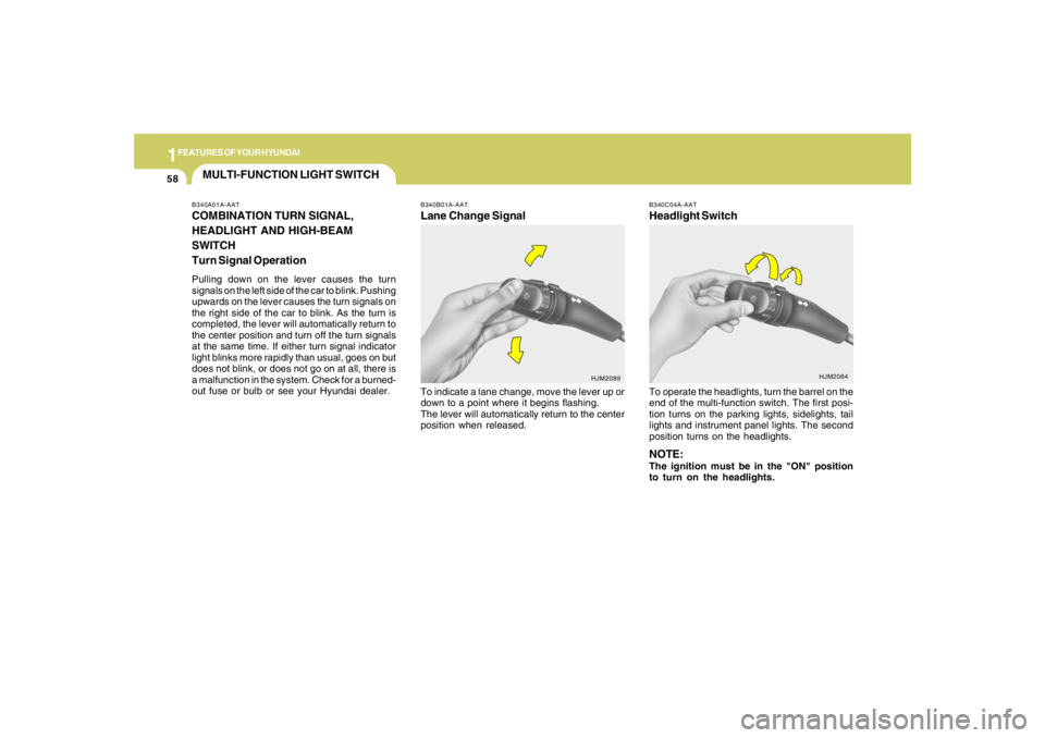 HYUNDAI TUCSON 2008 Repair Manual 1FEATURES OF YOUR HYUNDAI58
B340C04A-AATHeadlight SwitchTo operate the headlights, turn the barrel on the
end of the multi-function switch. The first posi-
tion turns on the parking lights, sidelights HYUNDAI TUCSON 2008 Repair Manual 1FEATURES OF YOUR HYUNDAI58
B340C04A-AATHeadlight SwitchTo operate the headlights, turn the barrel on the
end of the multi-function switch. The first posi-
tion turns on the parking lights, sidelights