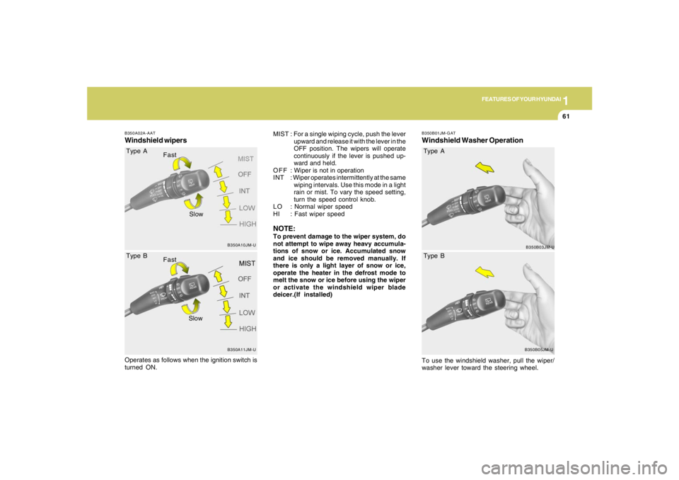 HYUNDAI TUCSON 2008  Owners Manual 1
FEATURES OF YOUR HYUNDAI
61
B350B01JM-GATWindshield Washer Operation
B350B03JM-U B350A02A-AAT
Windshield wipers
B350A10JM-U
MIST : For a single wiping cycle, push the lever
upward and release it wit