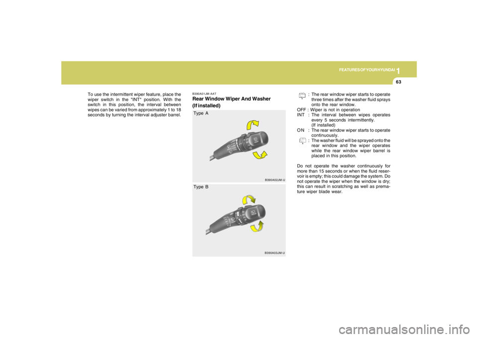 HYUNDAI TUCSON 2008 Manual PDF 1
FEATURES OF YOUR HYUNDAI
63
To use the intermittent wiper feature, place the
wiper switch in the "INT" position. With the
switch in this position, the interval between
wipes can be varied from appro HYUNDAI TUCSON 2008 Manual PDF 1
FEATURES OF YOUR HYUNDAI
63
To use the intermittent wiper feature, place the
wiper switch in the "INT" position. With the
switch in this position, the interval between
wipes can be varied from appro