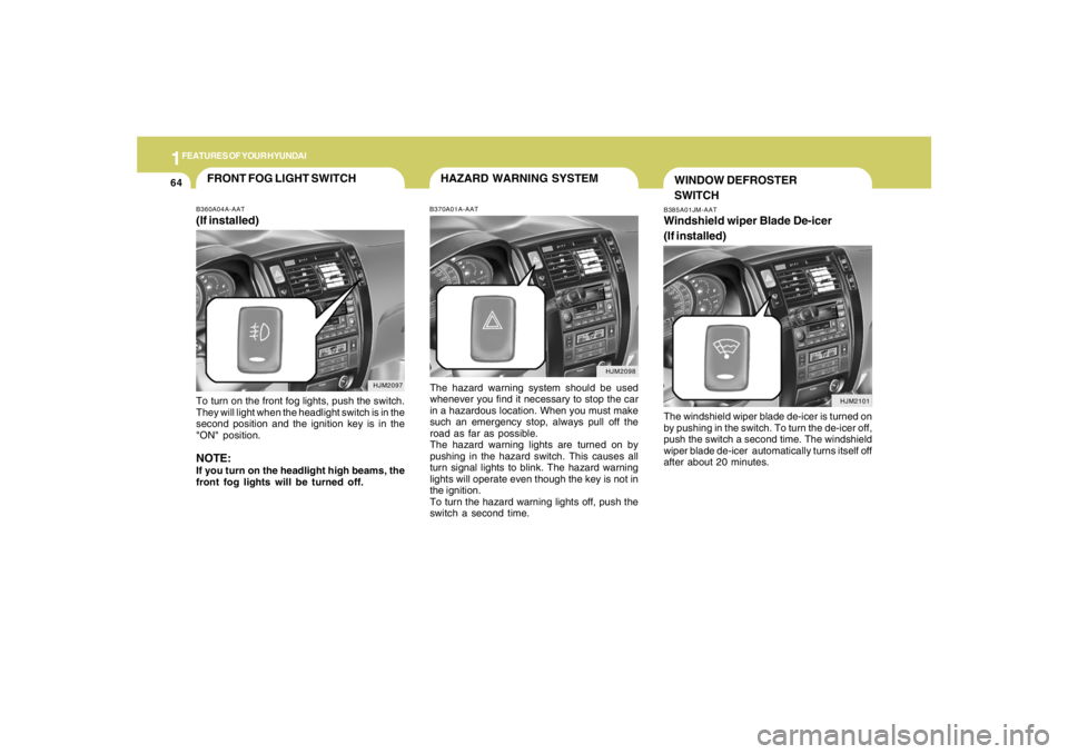 HYUNDAI TUCSON 2008 Manual PDF 1FEATURES OF YOUR HYUNDAI64
B385A01JM-AATWindshield wiper Blade De-icer
(If installed)The windshield wiper blade de-icer is turned on
by pushing in the switch. To turn the de-icer off,
push the switch HYUNDAI TUCSON 2008 Manual PDF 1FEATURES OF YOUR HYUNDAI64
B385A01JM-AATWindshield wiper Blade De-icer
(If installed)The windshield wiper blade de-icer is turned on
by pushing in the switch. To turn the de-icer off,
push the switch