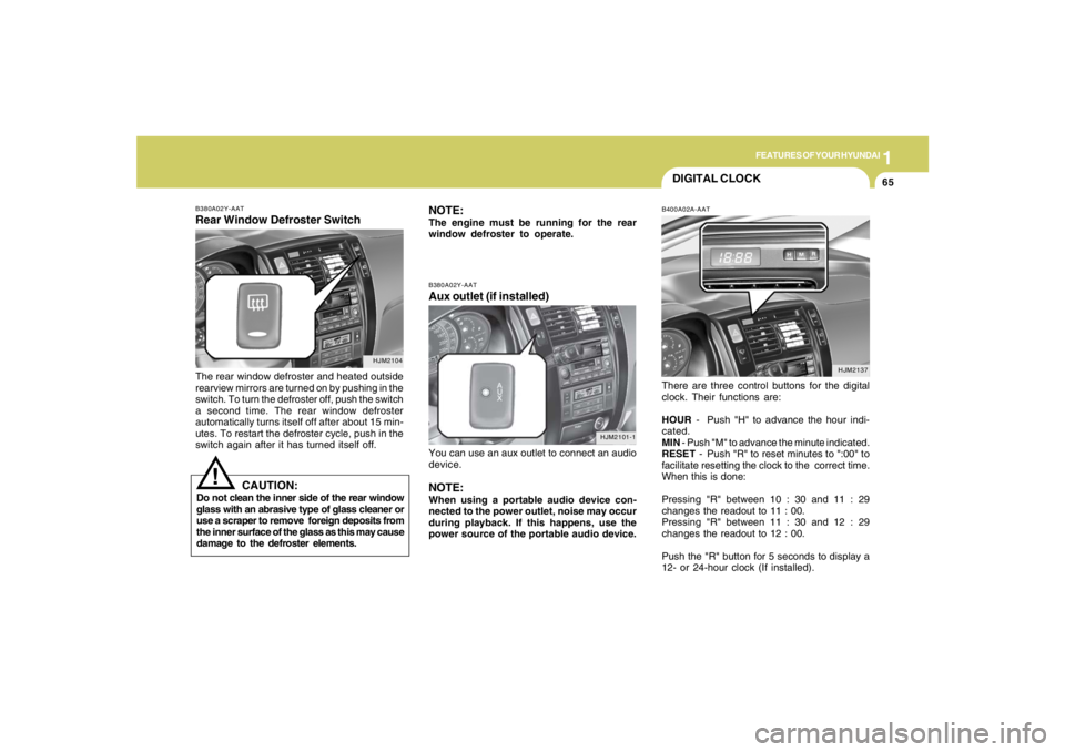 HYUNDAI TUCSON 2008 Manual PDF 1
FEATURES OF YOUR HYUNDAI
65
B380A02Y-AATRear Window Defroster SwitchThe rear window defroster and heated outside
rearview mirrors are turned on by pushing in the
switch. To turn the defroster off, p HYUNDAI TUCSON 2008 Manual PDF 1
FEATURES OF YOUR HYUNDAI
65
B380A02Y-AATRear Window Defroster SwitchThe rear window defroster and heated outside
rearview mirrors are turned on by pushing in the
switch. To turn the defroster off, p