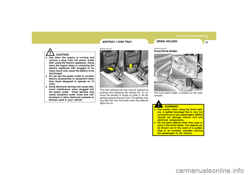 HYUNDAI TUCSON 2008 Manual PDF 1
FEATURES OF YOUR HYUNDAI
67
!
CAUTION:
o Use when the engine is running and
remove a plug from the power outlet
after using the electric appliance. Using
when the engine stops or remaining the
elect HYUNDAI TUCSON 2008 Manual PDF 1
FEATURES OF YOUR HYUNDAI
67
!
CAUTION:
o Use when the engine is running and
remove a plug from the power outlet
after using the electric appliance. Using
when the engine stops or remaining the
elect