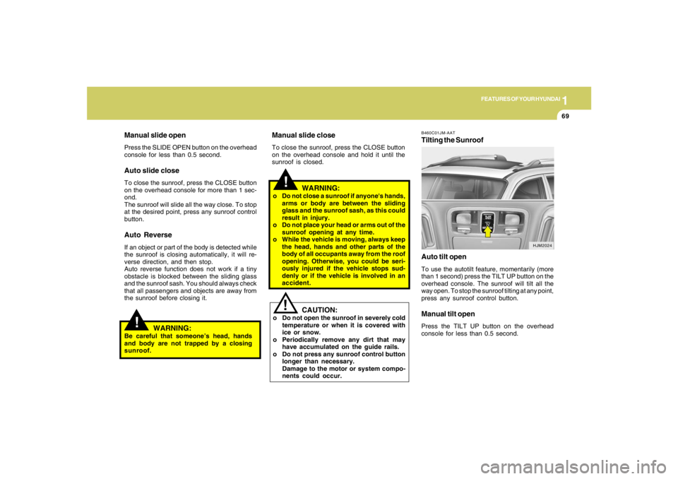 HYUNDAI TUCSON 2008 Manual Online 1
FEATURES OF YOUR HYUNDAI
69
!
Manual slide openPress the SLIDE OPEN button on the overhead
console for less than 0.5 second.Auto slide closeTo close the sunroof, press the CLOSE button
on the overhe HYUNDAI TUCSON 2008 Manual Online 1
FEATURES OF YOUR HYUNDAI
69
!
Manual slide openPress the SLIDE OPEN button on the overhead
console for less than 0.5 second.Auto slide closeTo close the sunroof, press the CLOSE button
on the overhe