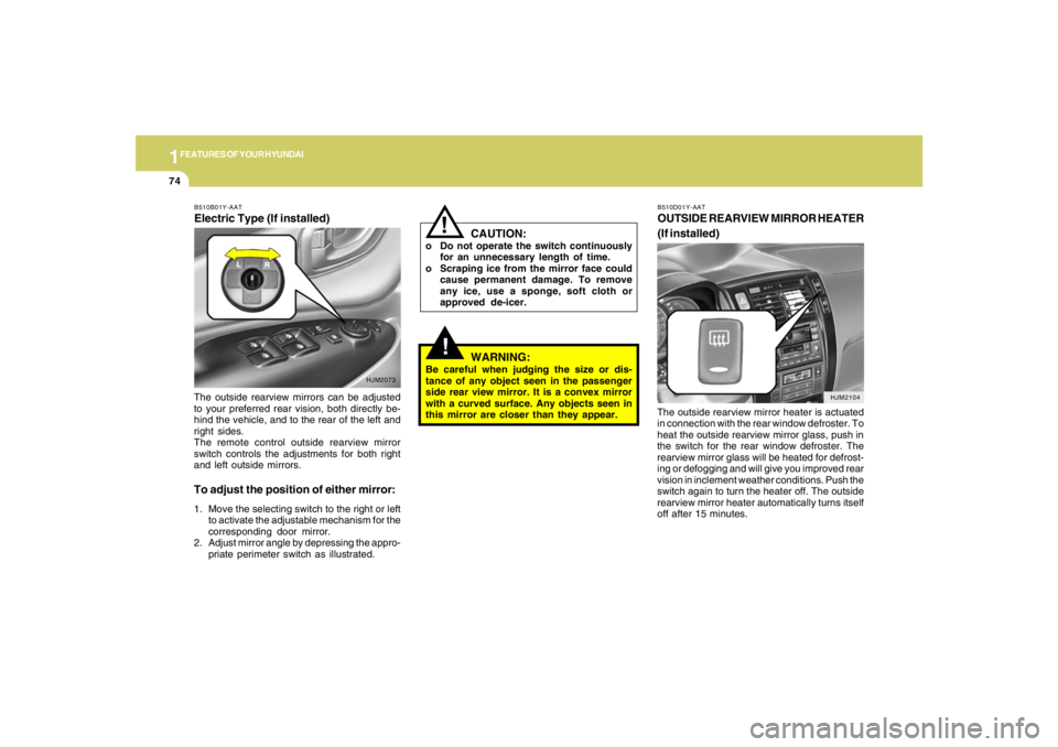 HYUNDAI TUCSON 2008 Manual Online 1FEATURES OF YOUR HYUNDAI74
HJM2104
!
WARNING:
Be careful when judging the size or dis-
tance of any object seen in the passenger
side rear view mirror. It is a convex mirror
with a curved surface. An HYUNDAI TUCSON 2008 Manual Online 1FEATURES OF YOUR HYUNDAI74
HJM2104
!
WARNING:
Be careful when judging the size or dis-
tance of any object seen in the passenger
side rear view mirror. It is a convex mirror
with a curved surface. An