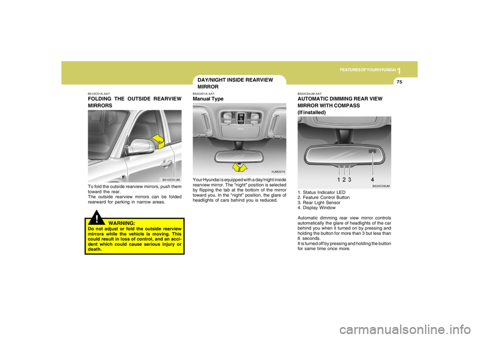 HYUNDAI TUCSON 2008 Manual Online 1
FEATURES OF YOUR HYUNDAI
75
!
B510C01A-AATFOLDING THE OUTSIDE REARVIEW
MIRRORSTo fold the outside rearview mirrors, push them
toward the rear.
The outside rearview mirrors can be folded
rearward for HYUNDAI TUCSON 2008 Manual Online 1
FEATURES OF YOUR HYUNDAI
75
!
B510C01A-AATFOLDING THE OUTSIDE REARVIEW
MIRRORSTo fold the outside rearview mirrors, push them
toward the rear.
The outside rearview mirrors can be folded
rearward for