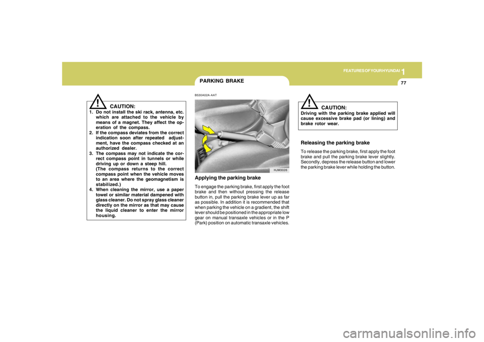 HYUNDAI TUCSON 2008 Manual Online 1
FEATURES OF YOUR HYUNDAI
77
CAUTION:
1. Do not install the ski rack, antenna, etc.
which are attached to the vehicle by
means of a magnet. They affect the op-
eration of the compass.
2. If the compa HYUNDAI TUCSON 2008 Manual Online 1
FEATURES OF YOUR HYUNDAI
77
CAUTION:
1. Do not install the ski rack, antenna, etc.
which are attached to the vehicle by
means of a magnet. They affect the op-
eration of the compass.
2. If the compa