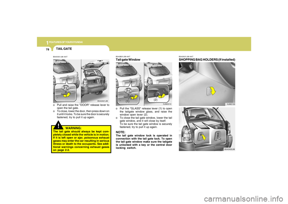 HYUNDAI TUCSON 2008 Manual Online 1FEATURES OF YOUR HYUNDAI78
B540A01JM-AATSHOPPING BAG HOLDERS (If installed)
HJM2150
B540A02JM
B540B01JM-AATTail gate Windowo Pull the "GLASS" release lever (1) to open
the tailgate window glass, and HYUNDAI TUCSON 2008 Manual Online 1FEATURES OF YOUR HYUNDAI78
B540A01JM-AATSHOPPING BAG HOLDERS (If installed)
HJM2150
B540A02JM
B540B01JM-AATTail gate Windowo Pull the "GLASS" release lever (1) to open
the tailgate window glass, and