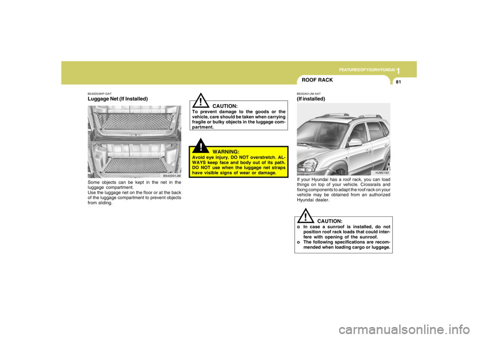 HYUNDAI TUCSON 2008 Owners Manual 1
FEATURES OF YOUR HYUNDAI
81
B540D03HP-GATLuggage Net (If Installed)Some objects can be kept in the net in the
luggage compartment.
Use the luggage net on the floor or at the back
of the luggage comp HYUNDAI TUCSON 2008 Owners Manual 1
FEATURES OF YOUR HYUNDAI
81
B540D03HP-GATLuggage Net (If Installed)Some objects can be kept in the net in the
luggage compartment.
Use the luggage net on the floor or at the back
of the luggage comp