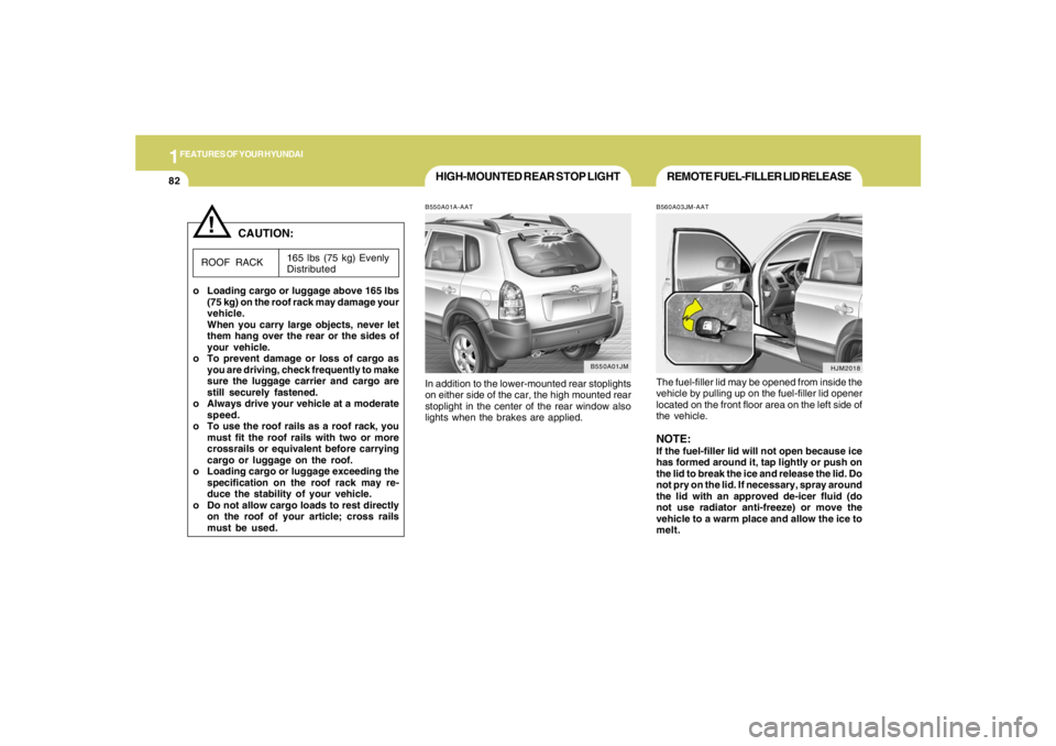 HYUNDAI TUCSON 2008 Owners Manual 1FEATURES OF YOUR HYUNDAI82
!
HIGH-MOUNTED REAR STOP LIGHTB550A01A-AATIn addition to the lower-mounted rear stoplights
on either side of the car, the high mounted rear
stoplight in the center of the r HYUNDAI TUCSON 2008 Owners Manual 1FEATURES OF YOUR HYUNDAI82
!
HIGH-MOUNTED REAR STOP LIGHTB550A01A-AATIn addition to the lower-mounted rear stoplights
on either side of the car, the high mounted rear
stoplight in the center of the r