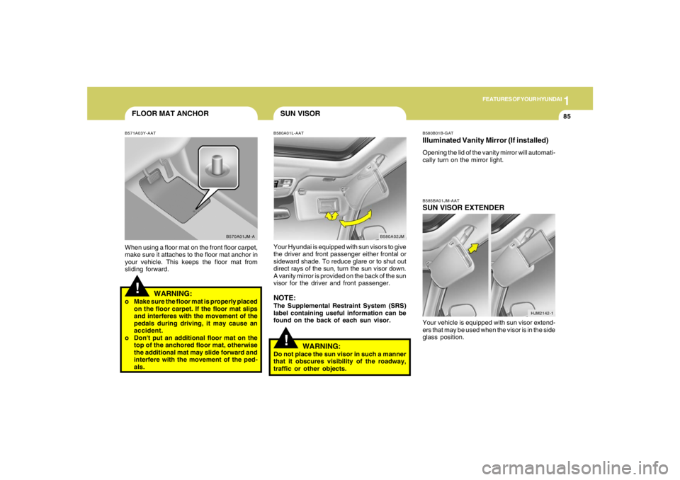 HYUNDAI TUCSON 2008 Owners Manual 1
FEATURES OF YOUR HYUNDAI
85
FLOOR MAT ANCHOR!
B571A03Y-AATWhen using a floor mat on the front floor carpet,
make sure it attaches to the floor mat anchor in
your vehicle. This keeps the floor mat fr HYUNDAI TUCSON 2008 Owners Manual 1
FEATURES OF YOUR HYUNDAI
85
FLOOR MAT ANCHOR!
B571A03Y-AATWhen using a floor mat on the front floor carpet,
make sure it attaches to the floor mat anchor in
your vehicle. This keeps the floor mat fr