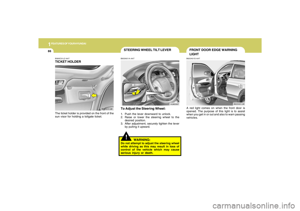 HYUNDAI TUCSON 2008 Owners Manual 1FEATURES OF YOUR HYUNDAI86
HJM2067
STEERING WHEEL TILT LEVER!
To Adjust the Steering Wheel:1. Push the lever downward to unlock.
2. Raise or lower the steering wheel to the
desired position.
3. After HYUNDAI TUCSON 2008 Owners Manual 1FEATURES OF YOUR HYUNDAI86
HJM2067
STEERING WHEEL TILT LEVER!
To Adjust the Steering Wheel:1. Push the lever downward to unlock.
2. Raise or lower the steering wheel to the
desired position.
3. After