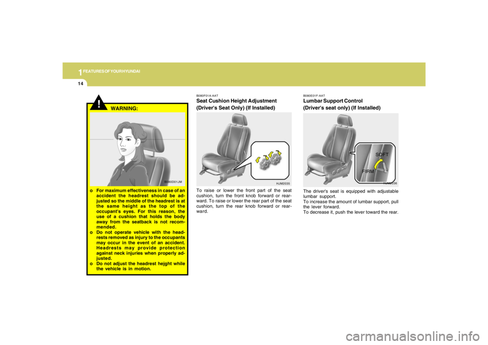 HYUNDAI TUCSON 2007 Owners Manual 1FEATURES OF YOUR HYUNDAI14
B080F01A-AATSeat Cushion Height Adjustment
(Drivers Seat Only) (If Installed)To raise or lower the front part of the seat
cushion, turn the front knob forward or rear-
war HYUNDAI TUCSON 2007 Owners Manual 1FEATURES OF YOUR HYUNDAI14
B080F01A-AATSeat Cushion Height Adjustment
(Drivers Seat Only) (If Installed)To raise or lower the front part of the seat
cushion, turn the front knob forward or rear-
war
