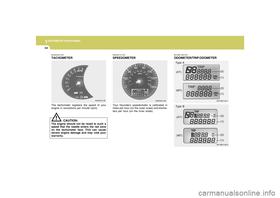 HYUNDAI TUCSON 2007 Repair Manual 1FEATURES OF YOUR HYUNDAI54
B330A03A-AATTACHOMETERThe tachometer registers the speed of your
engine in revolutions per minute (rpm).
CAUTION:
The engine should not be raced to such a
speed that the ne HYUNDAI TUCSON 2007 Repair Manual 1FEATURES OF YOUR HYUNDAI54
B330A03A-AATTACHOMETERThe tachometer registers the speed of your
engine in revolutions per minute (rpm).
CAUTION:
The engine should not be raced to such a
speed that the ne