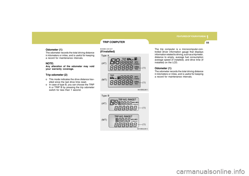HYUNDAI TUCSON 2007  Owners Manual 1
FEATURES OF YOUR HYUNDAI
55
Odometer (1)The odometer records the total driving distance
in kilometers or miles, and is useful for keeping
a record for maintenance intervals.NOTE:Any alteration of th