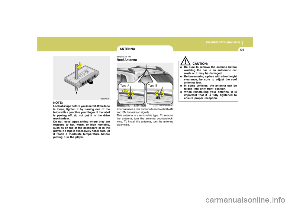 HYUNDAI TUCSON 2006 Owners Manual 1
FEATURES OF YOUR HYUNDAI
139139139139139
CAUTION:
o Be sure to remove the antenna before
washing the car in an automatic car
wash or it may be damaged.
o Before entering a place with a low height
cl HYUNDAI TUCSON 2006 Owners Manual 1
FEATURES OF YOUR HYUNDAI
139139139139139
CAUTION:
o Be sure to remove the antenna before
washing the car in an automatic car
wash or it may be damaged.
o Before entering a place with a low height
cl