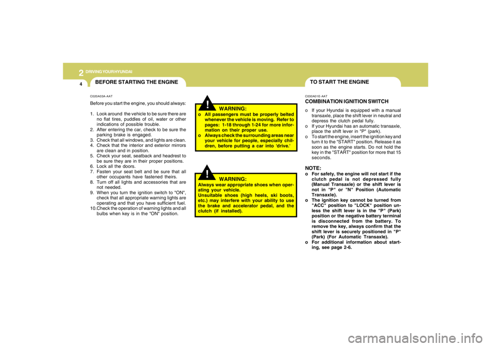 HYUNDAI TUCSON 2006  Owners Manual 2
DRIVING YOUR HYUNDAI
4
TO START THE ENGINEC030A01E-AATCOMBINATION IGNITION SWITCHo If your Hyundai is equipped with a manual
transaxle, place the shift lever in neutral and
depress the clutch pedal 