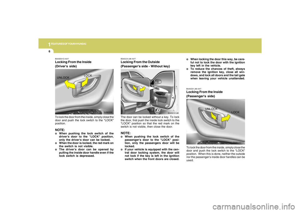 HYUNDAI TUCSON 2006 User Guide 1FEATURES OF YOUR HYUNDAI6
B045D01JM-AATLocking From the Inside
(Passengers side)To lock the door from the inside, simply close the
door and push the lock switch to the "LOCK"
position. When this is HYUNDAI TUCSON 2006 User Guide 1FEATURES OF YOUR HYUNDAI6
B045D01JM-AATLocking From the Inside
(Passengers side)To lock the door from the inside, simply close the
door and push the lock switch to the "LOCK"
position. When this is
