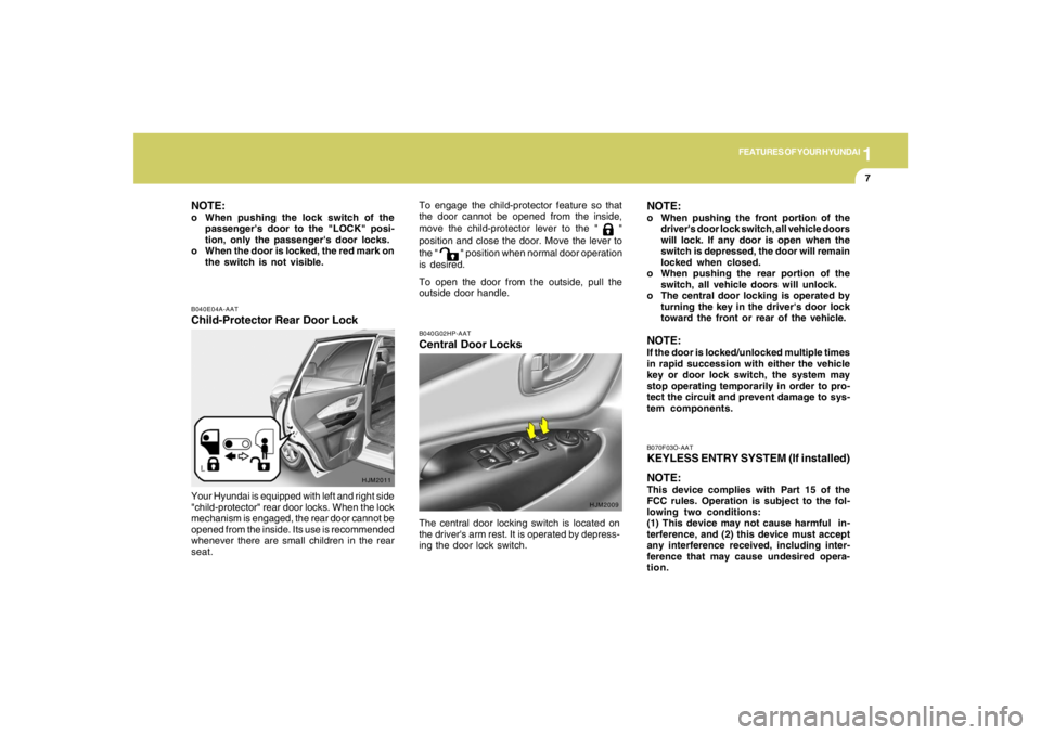 HYUNDAI TUCSON 2006 User Guide 1
FEATURES OF YOUR HYUNDAI
7
B040E04A-AATChild-Protector Rear Door LockYour Hyundai is equipped with left and right side
"child-protector" rear door locks. When the lock
mechanism is engaged, the rear HYUNDAI TUCSON 2006 User Guide 1
FEATURES OF YOUR HYUNDAI
7
B040E04A-AATChild-Protector Rear Door LockYour Hyundai is equipped with left and right side
"child-protector" rear door locks. When the lock
mechanism is engaged, the rear
