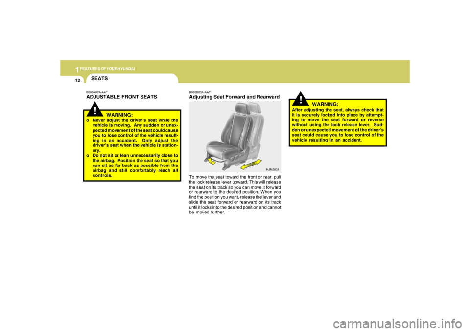 HYUNDAI TUCSON 2006 Owners Manual 1FEATURES OF YOUR HYUNDAI12
!
B080B03A-AATAdjusting Seat Forward and RearwardTo move the seat toward the front or rear, pull
the lock release lever upward. This will release
the seat on its track so y HYUNDAI TUCSON 2006 Owners Manual 1FEATURES OF YOUR HYUNDAI12
!
B080B03A-AATAdjusting Seat Forward and RearwardTo move the seat toward the front or rear, pull
the lock release lever upward. This will release
the seat on its track so y