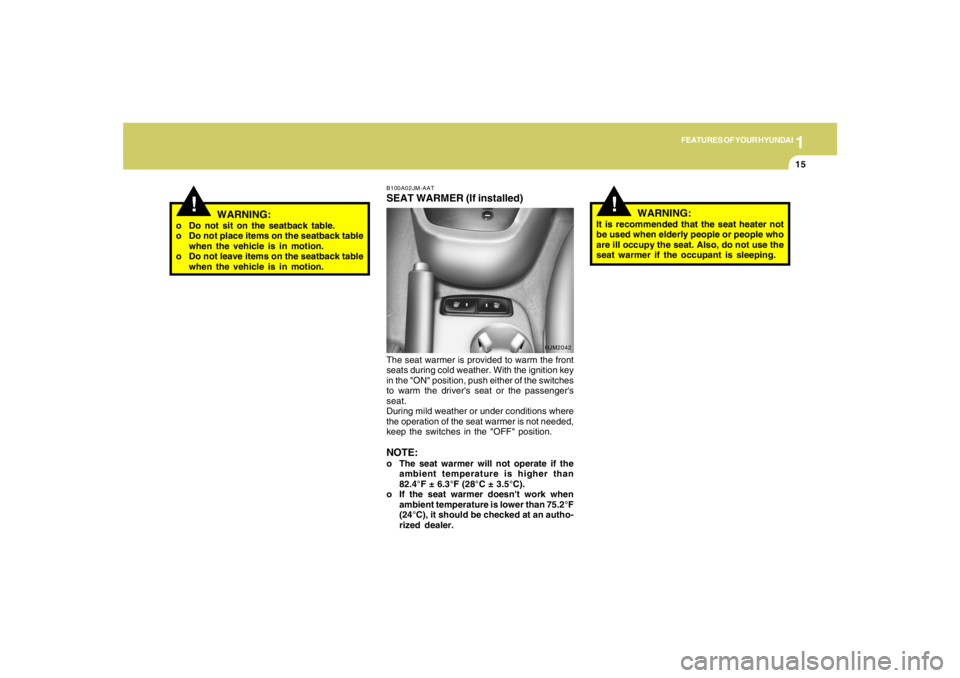 HYUNDAI TUCSON 2006 Owners Manual 1
FEATURES OF YOUR HYUNDAI
15
!
WARNING:
o Do not sit on the seatback table.
o Do not place items on the seatback table
when the vehicle is in motion.
o Do not leave items on the seatback table
when t HYUNDAI TUCSON 2006 Owners Manual 1
FEATURES OF YOUR HYUNDAI
15
!
WARNING:
o Do not sit on the seatback table.
o Do not place items on the seatback table
when the vehicle is in motion.
o Do not leave items on the seatback table
when t