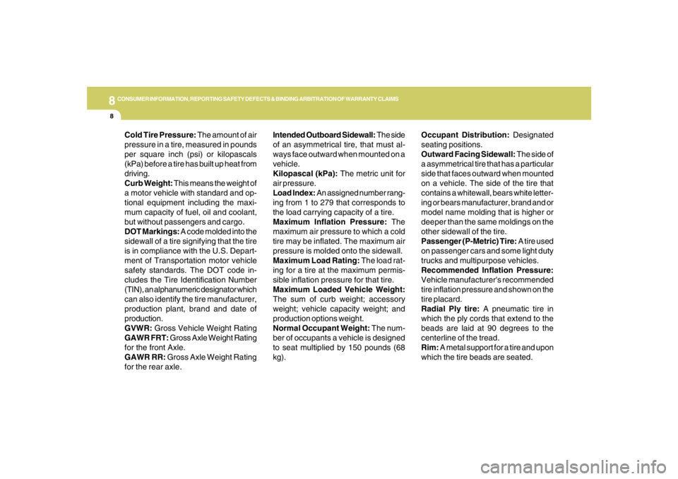 HYUNDAI TUCSON 2006  Owners Manual 8
CONSUMER INFORMATION, REPORTING SAFETY DEFECTS & BINDING ARBITRATION OF WARRANTY CLAIMS8
Intended Outboard Sidewall: The side
of an asymmetrical tire, that must al-
ways face outward when mounted on