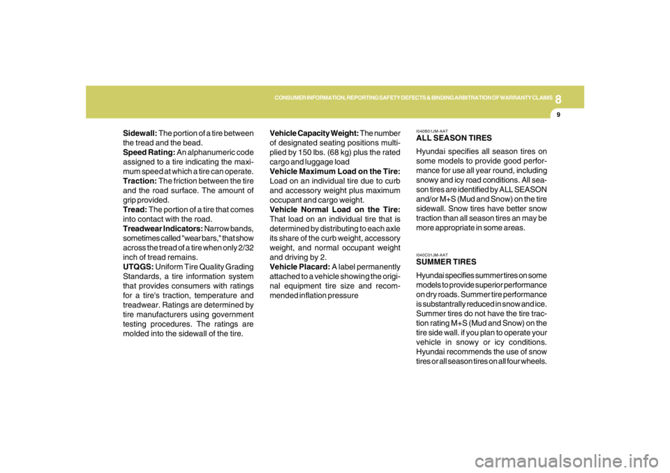 HYUNDAI TUCSON 2006  Owners Manual 8
CONSUMER INFORMATION, REPORTING SAFETY DEFECTS & BINDING ARBITRATION OF WARRANTY CLAIMS
9
Sidewall: The portion of a tire between
the tread and the bead.
Speed Rating: An alphanumeric code
assigned 