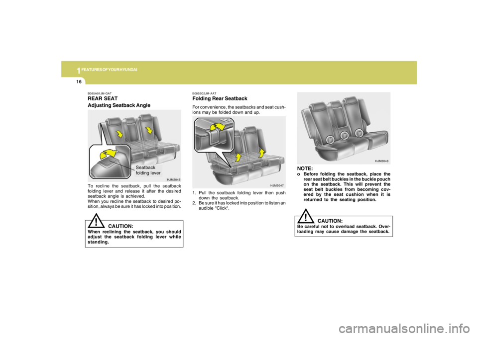 HYUNDAI TUCSON 2006 Owners Manual 1FEATURES OF YOUR HYUNDAI16
HJM2048
!
NOTE:o Before folding the seatback, place the
rear seat belt buckles in the buckle pouch
on the seatback. This will prevent the
seat belt buckles from becoming co HYUNDAI TUCSON 2006 Owners Manual 1FEATURES OF YOUR HYUNDAI16
HJM2048
!
NOTE:o Before folding the seatback, place the
rear seat belt buckles in the buckle pouch
on the seatback. This will prevent the
seat belt buckles from becoming co