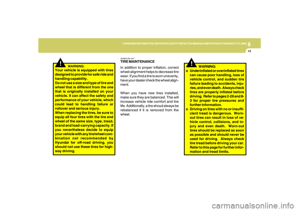 HYUNDAI TUCSON 2006  Owners Manual 8
CONSUMER INFORMATION, REPORTING SAFETY DEFECTS & BINDING ARBITRATION OF WARRANTY CLAIMS
13
!
I090B02JM-AATTIRE MAINTENANCE
In addition to proper inflation, correct
wheel alignment helps to decrease 