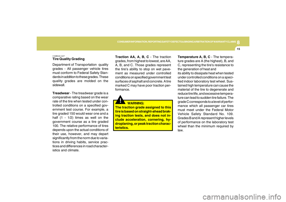 HYUNDAI TUCSON 2006  Owners Manual 8
CONSUMER INFORMATION, REPORTING SAFETY DEFECTS & BINDING ARBITRATION OF WARRANTY CLAIMS
15
Temperature A, B, C - The tempera-
ture grades are A (the highest), B, and
C, representing the tires resis