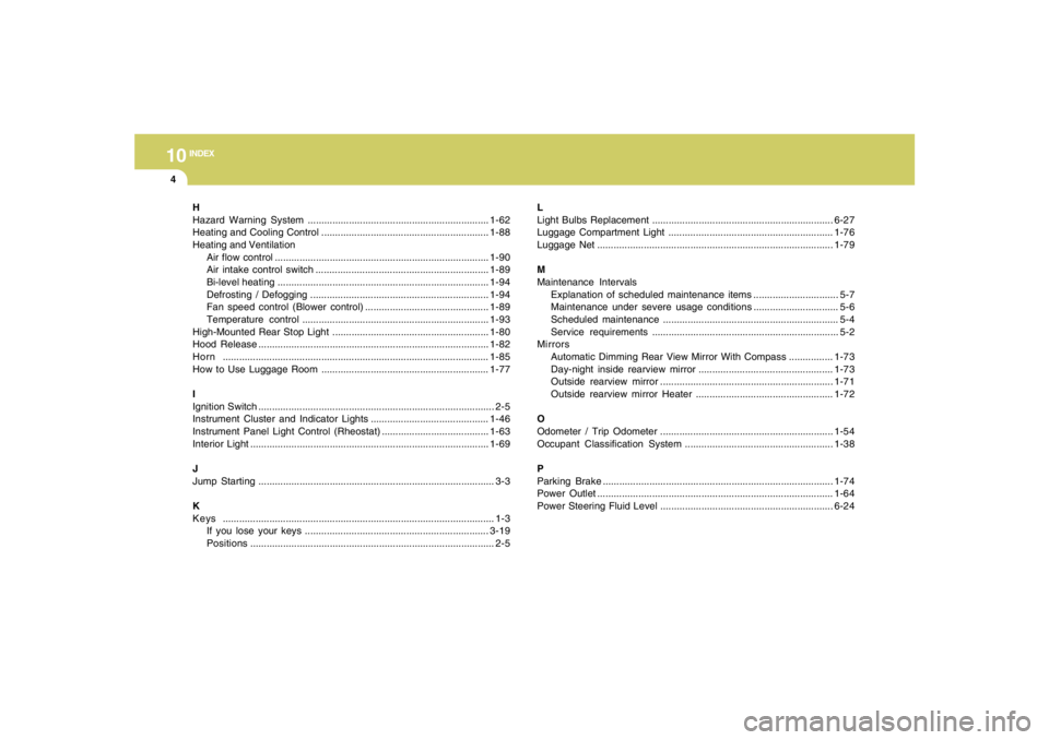 HYUNDAI TUCSON 2006  Owners Manual 10
INDEX
4
H
Hazard Warning System ..................................................................1-62
Heating and Cooling Control .............................................................1-88
