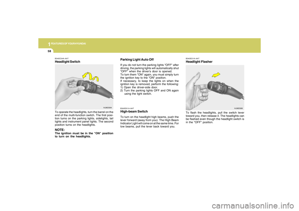 HYUNDAI TUCSON 2006 Repair Manual 1FEATURES OF YOUR HYUNDAI58
B340D01A-AATHigh-beam SwitchTo turn on the headlight high beams, push the
lever forward (away from you). The High Beam
Indicator Light will come on at the same time. For
lo HYUNDAI TUCSON 2006 Repair Manual 1FEATURES OF YOUR HYUNDAI58
B340D01A-AATHigh-beam SwitchTo turn on the headlight high beams, push the
lever forward (away from you). The High Beam
Indicator Light will come on at the same time. For
lo