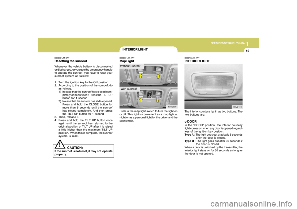 HYUNDAI TUCSON 2006 Manual Online 1
FEATURES OF YOUR HYUNDAI
69
B490A02JM-AATINTERIOR LIGHTThe interior courtesy light has two buttons. The
two buttons are:o DOORIn the "DOOR" position, the interior courtesy
light comes on when any do