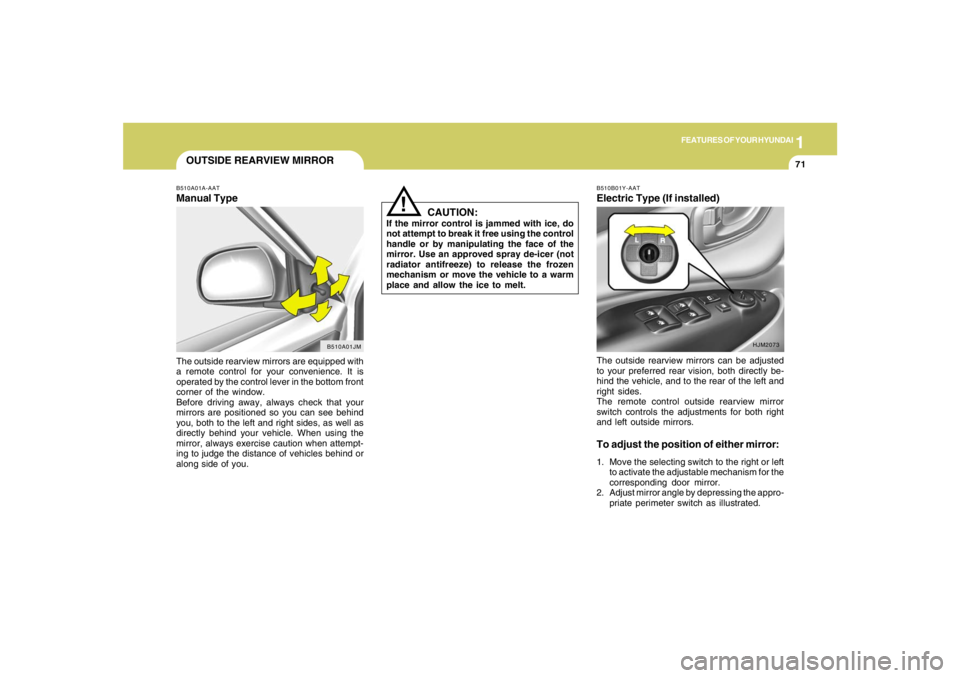 HYUNDAI TUCSON 2006 Manual Online 1
FEATURES OF YOUR HYUNDAI
71
The outside rearview mirrors can be adjusted
to your preferred rear vision, both directly be-
hind the vehicle, and to the rear of the left and
right sides.
The remote co