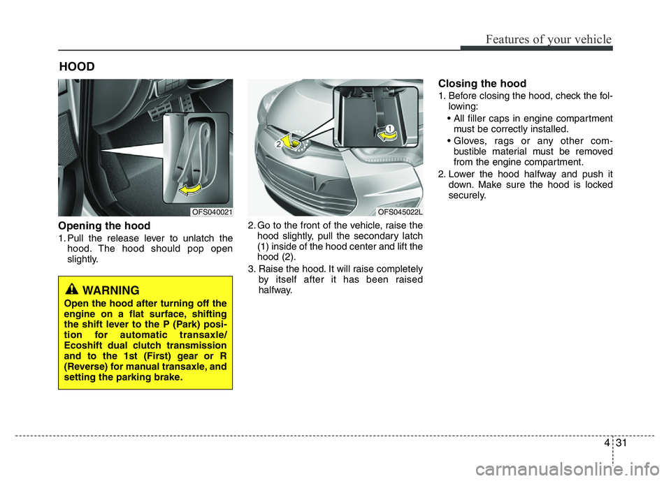 HYUNDAI VELOSTER TURBO 2016 Owners Manual 431
Features of your vehicle
Opening the hood
1. Pull the release lever to unlatch the
hood. The hood should pop open
slightly.2. Go to the front of the vehicle, raise the
hood slightly, pull the sec HYUNDAI VELOSTER TURBO 2016 Owners Manual 431
Features of your vehicle
Opening the hood
1. Pull the release lever to unlatch the
hood. The hood should pop open
slightly.2. Go to the front of the vehicle, raise the
hood slightly, pull the sec