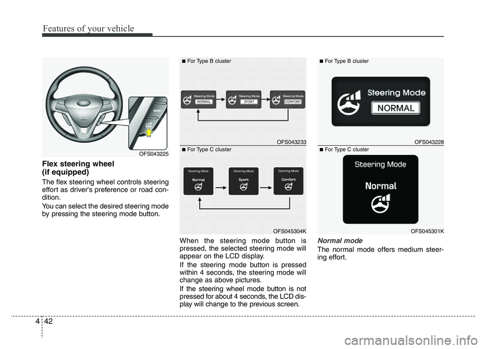 HYUNDAI VELOSTER TURBO 2016 Owners Manual Features of your vehicle
42 4
Flex steering wheel
(if equipped)
The flex steering wheel controls steering
effort as driver's preference or road con-
dition.
You can select the desired steering mo HYUNDAI VELOSTER TURBO 2016 Owners Manual Features of your vehicle
42 4
Flex steering wheel
(if equipped)
The flex steering wheel controls steering
effort as driver's preference or road con-
dition.
You can select the desired steering mo