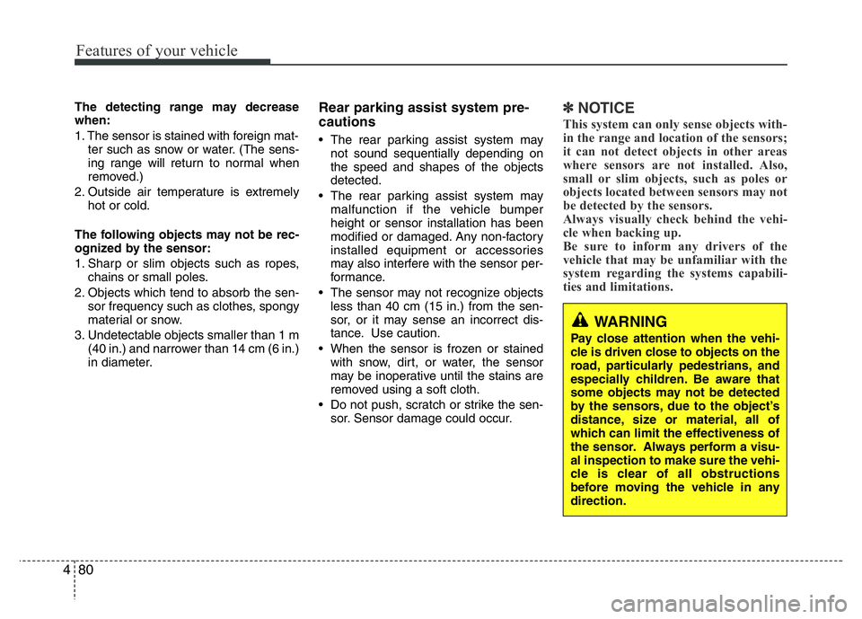 HYUNDAI VELOSTER TURBO 2016 Owners Manual Features of your vehicle
80 4
The detecting range may decrease
when:
1. The sensor is stained with foreign mat-
ter such as snow or water. (The sens-
ing range will return to normal when
removed.)
2. HYUNDAI VELOSTER TURBO 2016 Owners Manual Features of your vehicle
80 4
The detecting range may decrease
when:
1. The sensor is stained with foreign mat-
ter such as snow or water. (The sens-
ing range will return to normal when
removed.)
2.