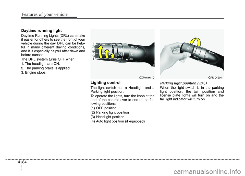 HYUNDAI VELOSTER TURBO 2016 Owners Manual Features of your vehicle
84 4
Daytime running light
Daytime Running Lights (DRL) can make
it easier for others to see the front of your
vehicle during the day. DRL can be help-
ful in many different d HYUNDAI VELOSTER TURBO 2016 Owners Manual Features of your vehicle
84 4
Daytime running light
Daytime Running Lights (DRL) can make
it easier for others to see the front of your
vehicle during the day. DRL can be help-
ful in many different d
