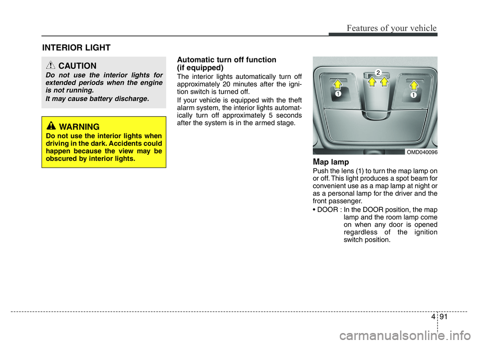 HYUNDAI VELOSTER TURBO 2016 Owners Manual 491
Features of your vehicle
Automatic turn off function
(if equipped)
The interior lights automatically turn off
approximately 20 minutes after the igni-
tion switch is turned off.
If your vehicle HYUNDAI VELOSTER TURBO 2016 Owners Manual 491
Features of your vehicle
Automatic turn off function
(if equipped)
The interior lights automatically turn off
approximately 20 minutes after the igni-
tion switch is turned off.
If your vehicle