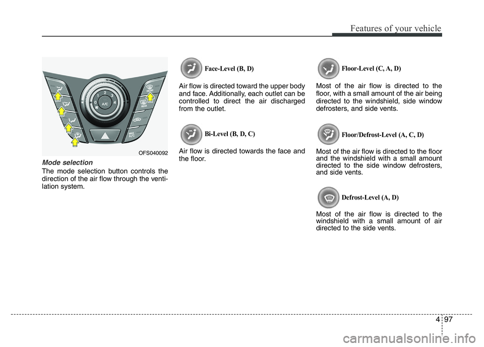 HYUNDAI VELOSTER TURBO 2016 Owners Manual 497
Features of your vehicle
Mode selection
The mode selection button controls the
direction of the air flow through the venti-
lation system.
Face-Level (B, D)
Air flow is directed toward the upper b HYUNDAI VELOSTER TURBO 2016 Owners Manual 497
Features of your vehicle
Mode selection
The mode selection button controls the
direction of the air flow through the venti-
lation system.
Face-Level (B, D)
Air flow is directed toward the upper b