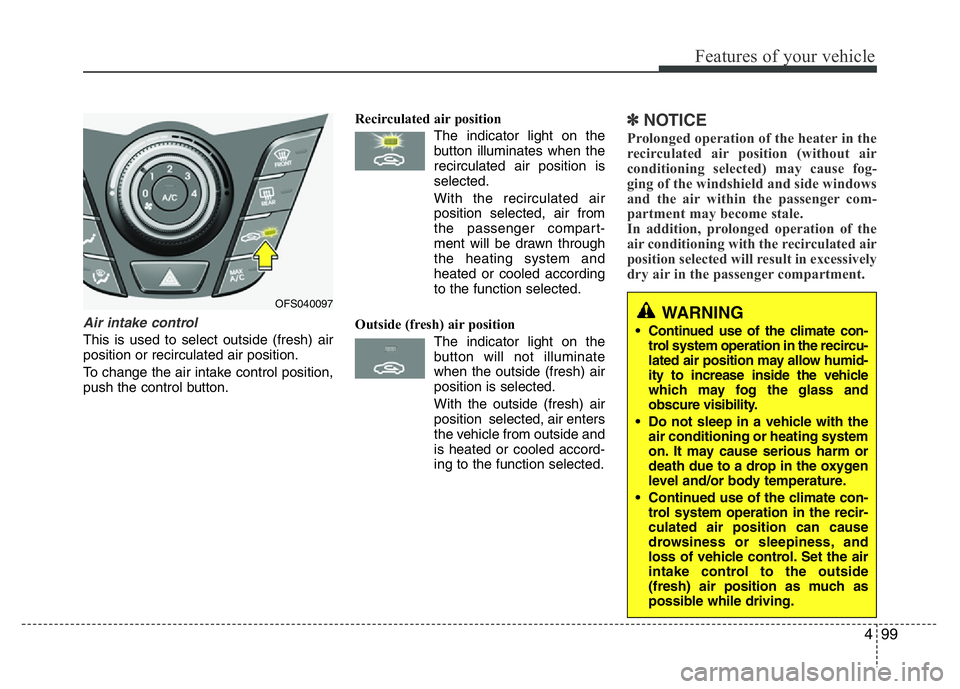 HYUNDAI VELOSTER TURBO 2016 Owners Manual 499
Features of your vehicle
Air intake control
This is used to select outside (fresh) air
position or recirculated air position.
To change the air intake control position,
push the control button.Re HYUNDAI VELOSTER TURBO 2016 Owners Manual 499
Features of your vehicle
Air intake control
This is used to select outside (fresh) air
position or recirculated air position.
To change the air intake control position,
push the control button.Re