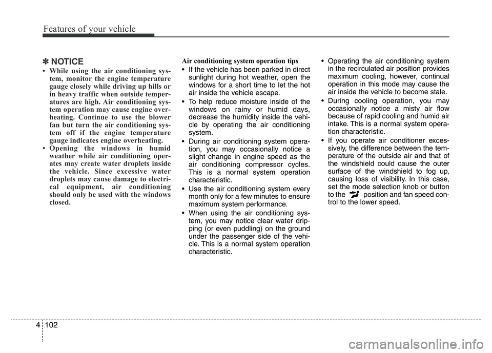 HYUNDAI VELOSTER TURBO 2016  Owners Manual Features of your vehicle
102 4
✽NOTICE
• While using the air conditioning sys-
tem, monitor the engine temperature
gauge closely while driving up hills or
in heavy traffic when outside temper-
atu