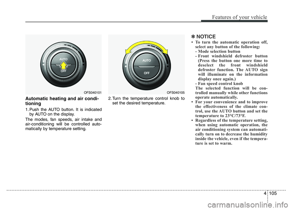 HYUNDAI VELOSTER TURBO 2016 Owners Manual 4105
Features of your vehicle
Automatic heating and air condi-
tioning
1. Push the AUTO button. It is indicated
by AUTO on the display.
The modes, fan speeds, air intake and
air-conditioning will be c HYUNDAI VELOSTER TURBO 2016 Owners Manual 4105
Features of your vehicle
Automatic heating and air condi-
tioning
1. Push the AUTO button. It is indicated
by AUTO on the display.
The modes, fan speeds, air intake and
air-conditioning will be c