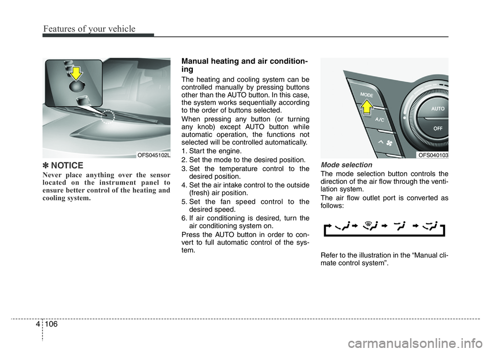 HYUNDAI VELOSTER TURBO 2016  Owners Manual Features of your vehicle
106 4
✽NOTICE
Never place anything over the sensor
located on the instrument panel to
ensure better control of the heating and
cooling system.  
Manual heating and air condi