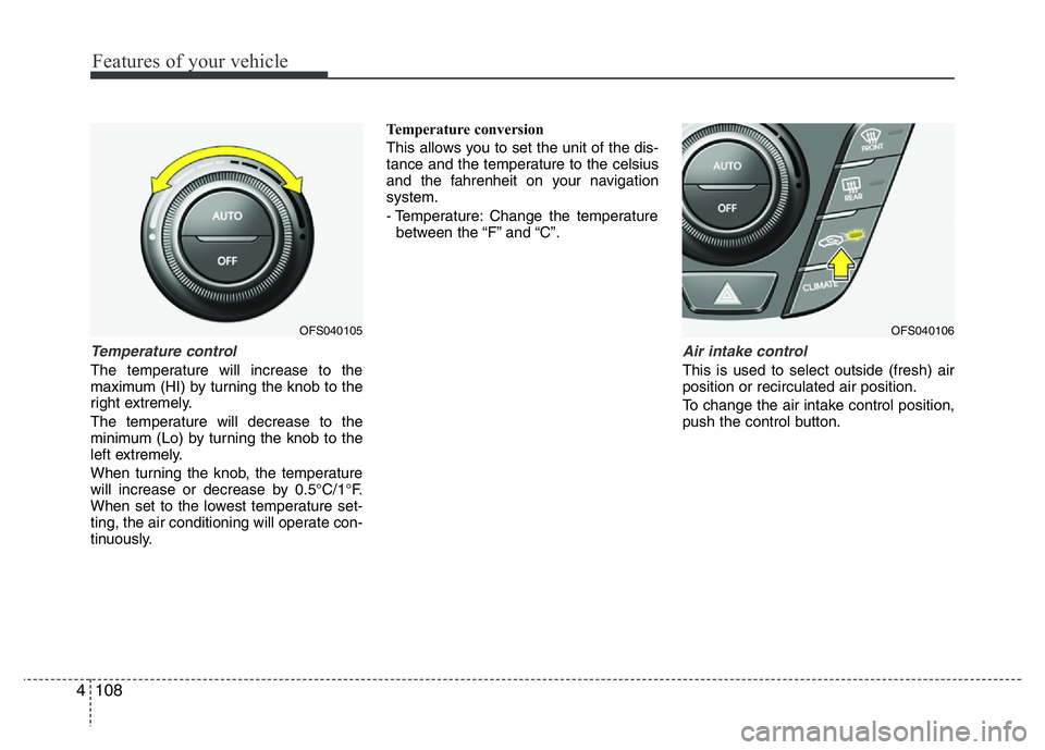 HYUNDAI VELOSTER TURBO 2016 Owners Manual Features of your vehicle
108 4
Temperature control
The temperature will increase to the
maximum (HI) by turning the knob to the
right extremely.
The temperature will decrease to the
minimum (Lo) by tu HYUNDAI VELOSTER TURBO 2016 Owners Manual Features of your vehicle
108 4
Temperature control
The temperature will increase to the
maximum (HI) by turning the knob to the
right extremely.
The temperature will decrease to the
minimum (Lo) by tu