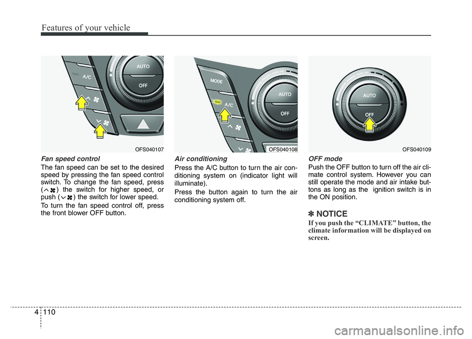 HYUNDAI VELOSTER TURBO 2016 Owners Manual Features of your vehicle
110 4
Fan speed control
The fan speed can be set to the desired
speed by pressing the fan speed control
switch. To change the fan speed, press
( ) the switch for higher speed, HYUNDAI VELOSTER TURBO 2016 Owners Manual Features of your vehicle
110 4
Fan speed control
The fan speed can be set to the desired
speed by pressing the fan speed control
switch. To change the fan speed, press
( ) the switch for higher speed,