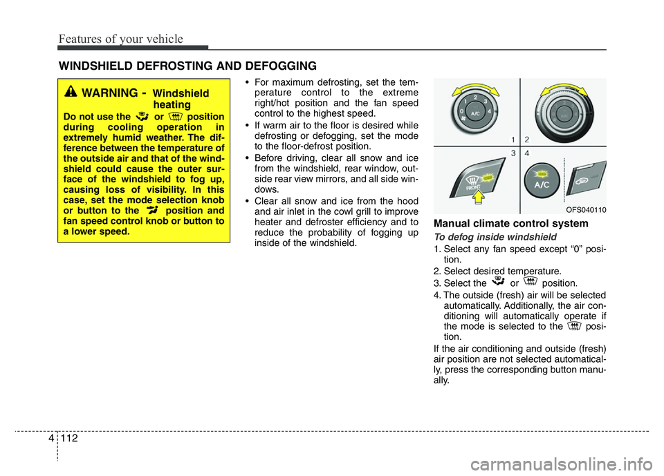 HYUNDAI VELOSTER TURBO 2016  Owners Manual Features of your vehicle
112 4
WINDSHIELD DEFROSTING AND DEFOGGING  
• For maximum defrosting, set the tem-
perature control to the extreme
right/hot position and the fan speed
control to the highes