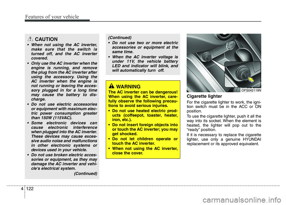 HYUNDAI VELOSTER TURBO 2016  Owners Manual Features of your vehicle
122 4
Cigarette lighter
For the cigarette lighter to work, the igni-
tion switch must be in the ACC or ON
position.
To use the cigarette lighter, push it all the
way into its 