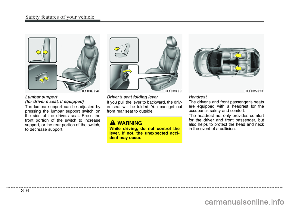 HYUNDAI VELOSTER TURBO 2016 Owners Manual Safety features of your vehicle
6 3
Lumbar support
(for driver’s seat, if equipped)
The lumbar support can be adjusted by
pressing the lumbar support switch on
the side of the drivers seat. Press t HYUNDAI VELOSTER TURBO 2016 Owners Manual Safety features of your vehicle
6 3
Lumbar support
(for driver’s seat, if equipped)
The lumbar support can be adjusted by
pressing the lumbar support switch on
the side of the drivers seat. Press t
