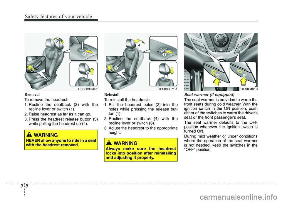 HYUNDAI VELOSTER TURBO 2016 Owners Manual Safety features of your vehicle
8 3
Removal
To remove the headrest:
1. Recline the seatback (2) with the
recline lever or switch (1).
2. Raise headrest as far as it can go.
3. Press the headrest relea HYUNDAI VELOSTER TURBO 2016 Owners Manual Safety features of your vehicle
8 3
Removal
To remove the headrest:
1. Recline the seatback (2) with the
recline lever or switch (1).
2. Raise headrest as far as it can go.
3. Press the headrest relea