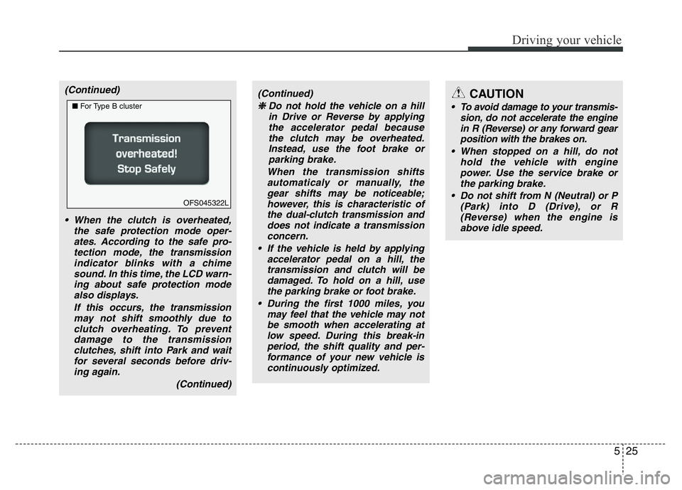 HYUNDAI VELOSTER TURBO 2016 Owners Manual 525
Driving your vehicle
(Continued)
• When the clutch is overheated,
the safe protection mode oper-
ates. According to the safe pro-
tection mode, the transmission
indicator blinks with a chime
sou HYUNDAI VELOSTER TURBO 2016 Owners Manual 525
Driving your vehicle
(Continued)
• When the clutch is overheated,
the safe protection mode oper-
ates. According to the safe pro-
tection mode, the transmission
indicator blinks with a chime
sou